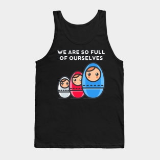 We Are So Full of Ourselves: Nesting Dolls Pun Tank Top